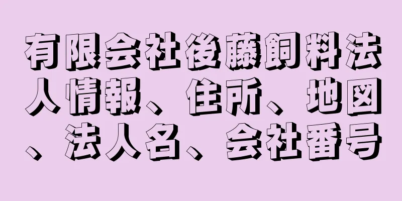 有限会社後藤飼料法人情報、住所、地図、法人名、会社番号