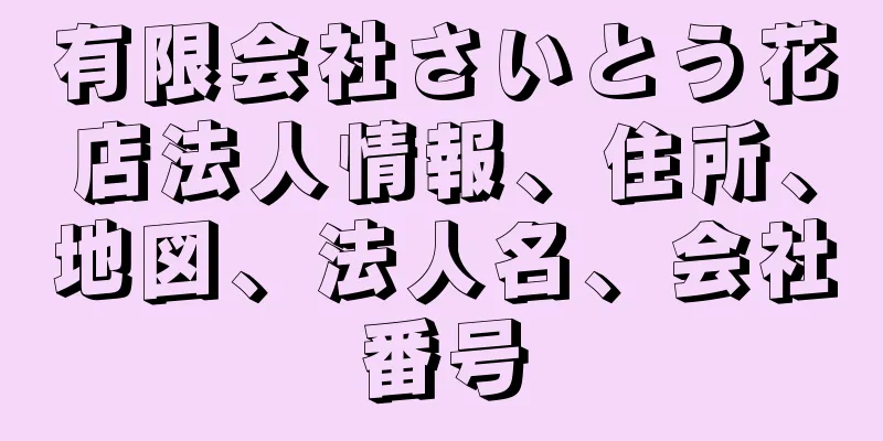 有限会社さいとう花店法人情報、住所、地図、法人名、会社番号