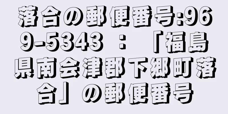 落合の郵便番号:969-5343 ： 「福島県南会津郡下郷町落合」の郵便番号