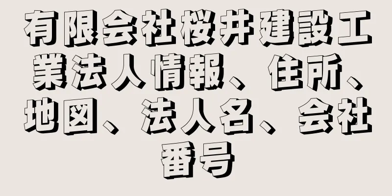 有限会社桜井建設工業法人情報、住所、地図、法人名、会社番号