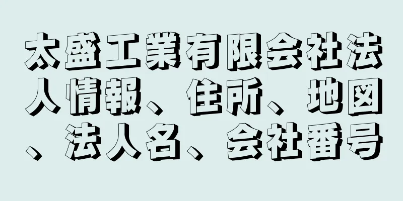 太盛工業有限会社法人情報、住所、地図、法人名、会社番号