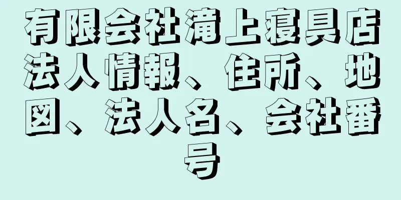 有限会社滝上寝具店法人情報、住所、地図、法人名、会社番号