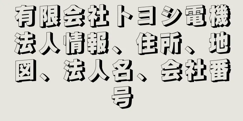 有限会社トヨシ電機法人情報、住所、地図、法人名、会社番号