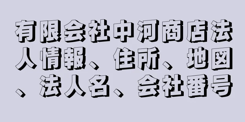 有限会社中河商店法人情報、住所、地図、法人名、会社番号