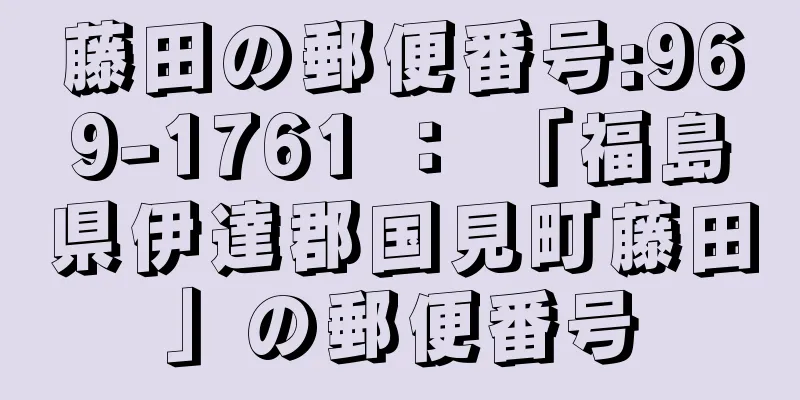 藤田の郵便番号:969-1761 ： 「福島県伊達郡国見町藤田」の郵便番号