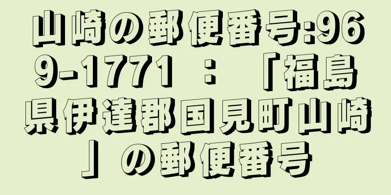 山崎の郵便番号:969-1771 ： 「福島県伊達郡国見町山崎」の郵便番号