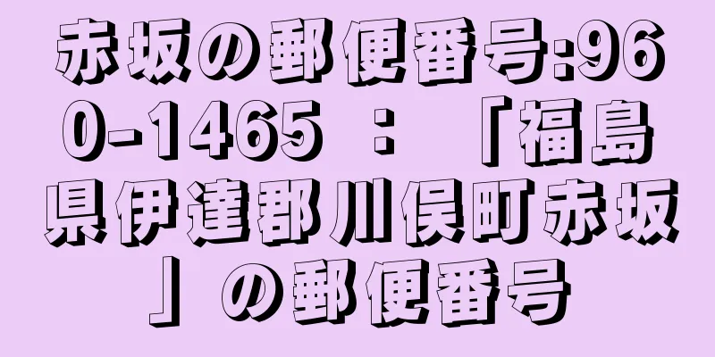 赤坂の郵便番号:960-1465 ： 「福島県伊達郡川俣町赤坂」の郵便番号