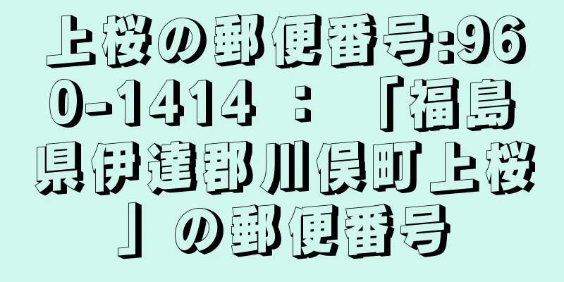 上桜の郵便番号:960-1414 ： 「福島県伊達郡川俣町上桜」の郵便番号