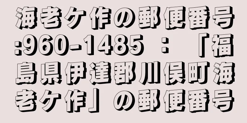 海老ケ作の郵便番号:960-1485 ： 「福島県伊達郡川俣町海老ケ作」の郵便番号