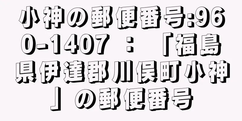 小神の郵便番号:960-1407 ： 「福島県伊達郡川俣町小神」の郵便番号