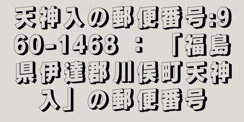 天神入の郵便番号:960-1468 ： 「福島県伊達郡川俣町天神入」の郵便番号