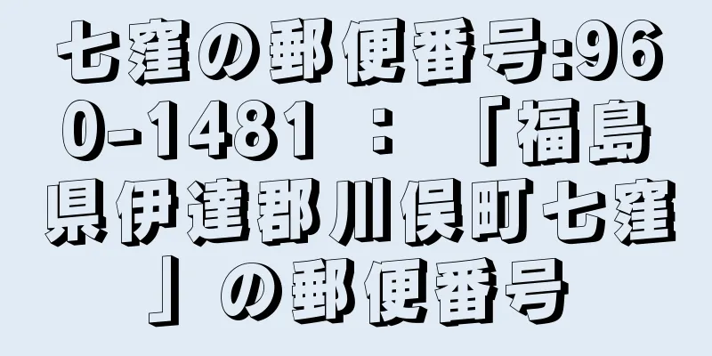 七窪の郵便番号:960-1481 ： 「福島県伊達郡川俣町七窪」の郵便番号