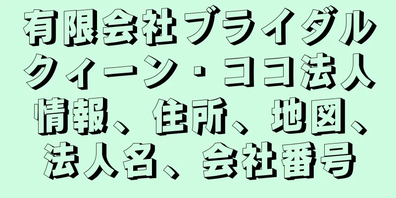 有限会社ブライダルクィーン・ココ法人情報、住所、地図、法人名、会社番号