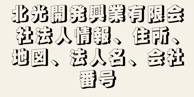 北光開発興業有限会社法人情報、住所、地図、法人名、会社番号