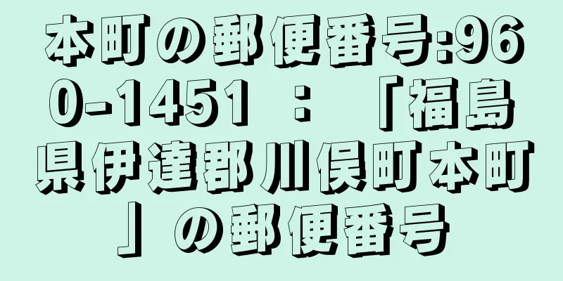 本町の郵便番号:960-1451 ： 「福島県伊達郡川俣町本町」の郵便番号