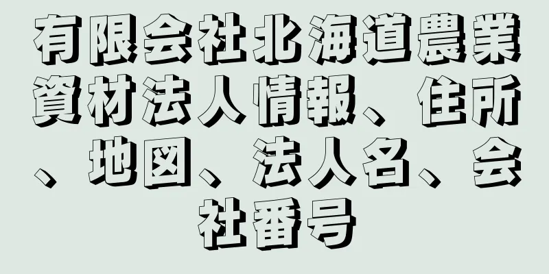 有限会社北海道農業資材法人情報、住所、地図、法人名、会社番号