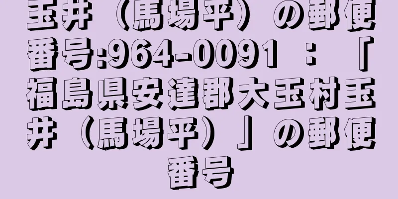 玉井（馬場平）の郵便番号:964-0091 ： 「福島県安達郡大玉村玉井（馬場平）」の郵便番号