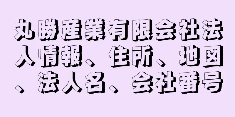 丸勝産業有限会社法人情報、住所、地図、法人名、会社番号