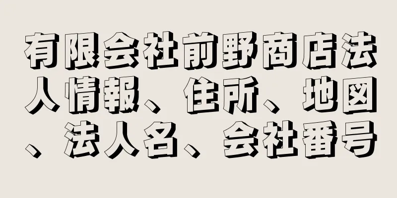 有限会社前野商店法人情報、住所、地図、法人名、会社番号