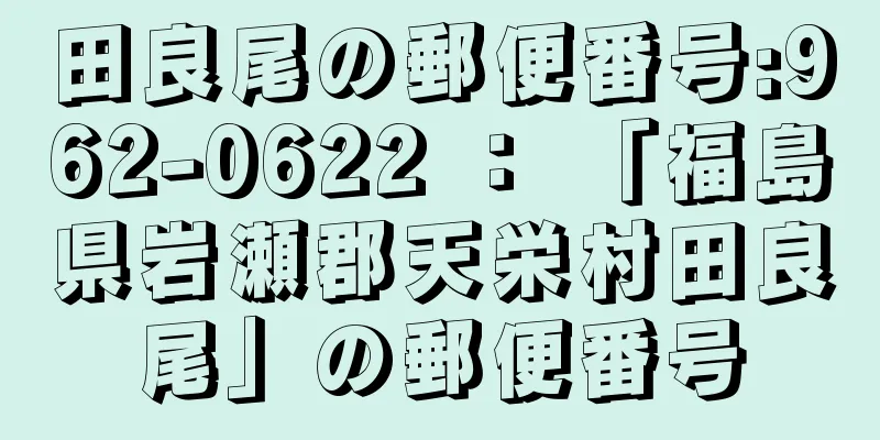 田良尾の郵便番号:962-0622 ： 「福島県岩瀬郡天栄村田良尾」の郵便番号