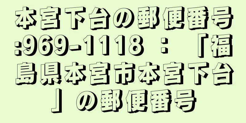 本宮下台の郵便番号:969-1118 ： 「福島県本宮市本宮下台」の郵便番号