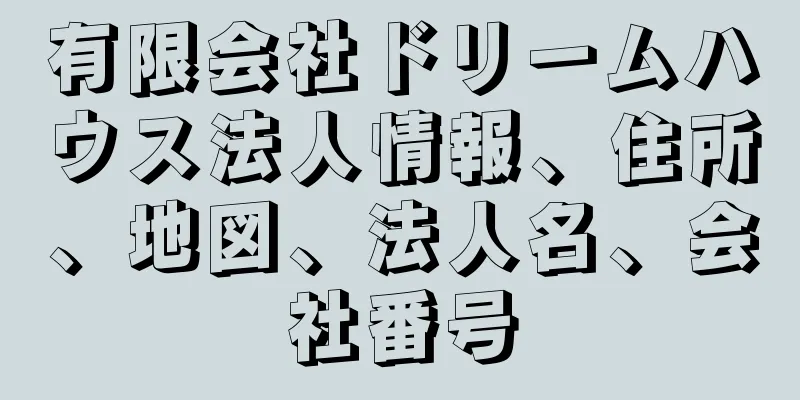 有限会社ドリームハウス法人情報、住所、地図、法人名、会社番号