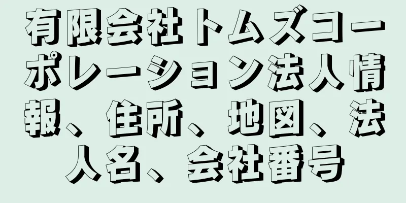 有限会社トムズコーポレーション法人情報、住所、地図、法人名、会社番号