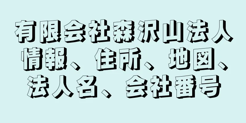 有限会社森沢山法人情報、住所、地図、法人名、会社番号