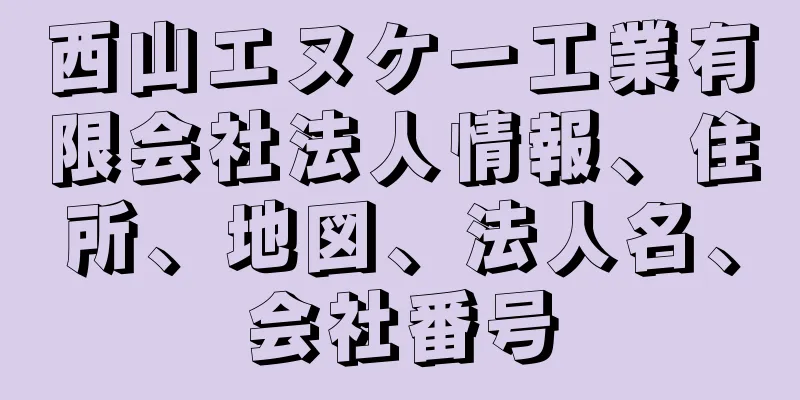 西山エヌケー工業有限会社法人情報、住所、地図、法人名、会社番号