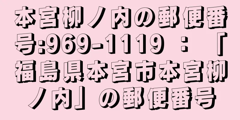 本宮柳ノ内の郵便番号:969-1119 ： 「福島県本宮市本宮柳ノ内」の郵便番号