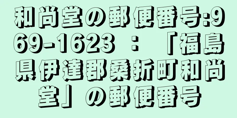 和尚堂の郵便番号:969-1623 ： 「福島県伊達郡桑折町和尚堂」の郵便番号