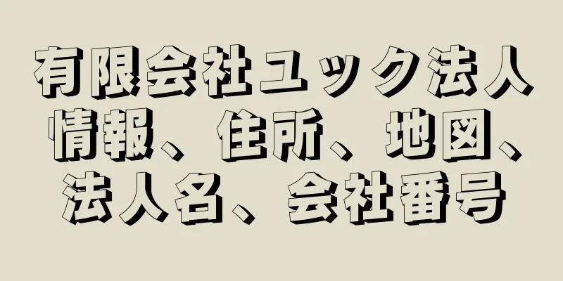 有限会社ユック法人情報、住所、地図、法人名、会社番号