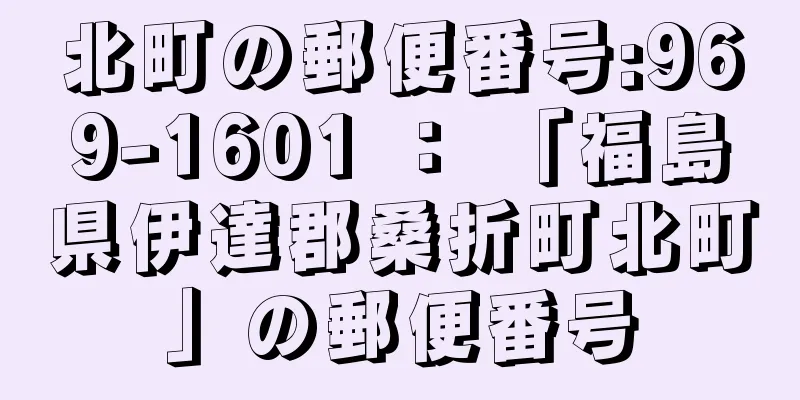 北町の郵便番号:969-1601 ： 「福島県伊達郡桑折町北町」の郵便番号