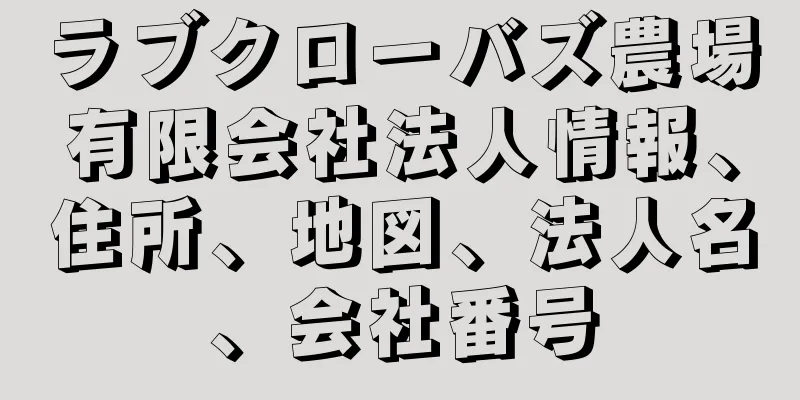 ラブクローバズ農場有限会社法人情報、住所、地図、法人名、会社番号
