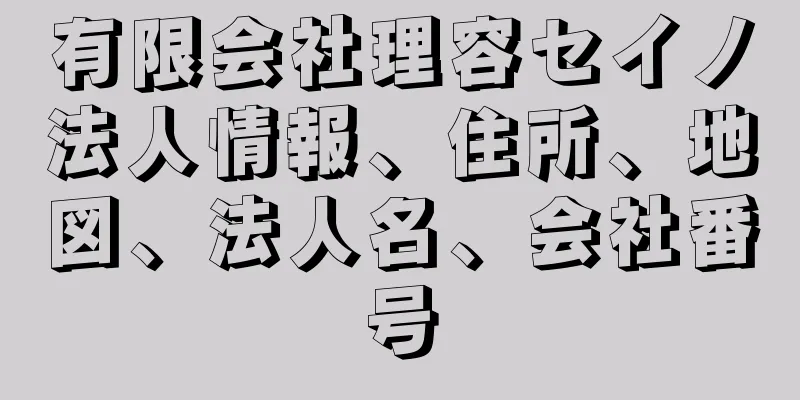 有限会社理容セイノ法人情報、住所、地図、法人名、会社番号