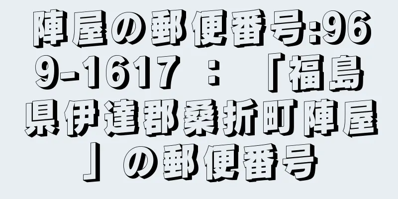 陣屋の郵便番号:969-1617 ： 「福島県伊達郡桑折町陣屋」の郵便番号