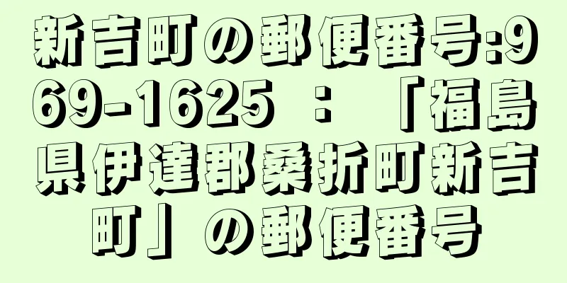 新吉町の郵便番号:969-1625 ： 「福島県伊達郡桑折町新吉町」の郵便番号