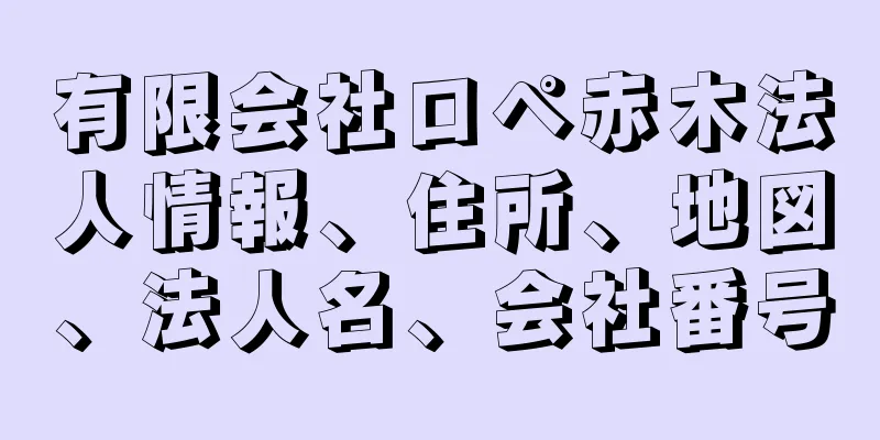 有限会社ロペ赤木法人情報、住所、地図、法人名、会社番号