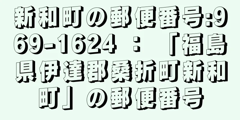 新和町の郵便番号:969-1624 ： 「福島県伊達郡桑折町新和町」の郵便番号