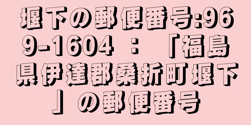 堰下の郵便番号:969-1604 ： 「福島県伊達郡桑折町堰下」の郵便番号