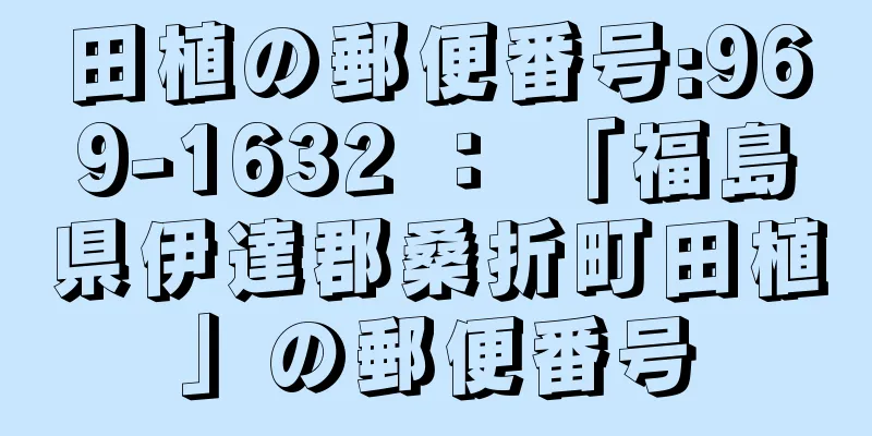 田植の郵便番号:969-1632 ： 「福島県伊達郡桑折町田植」の郵便番号