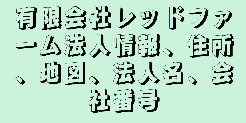 有限会社レッドファーム法人情報、住所、地図、法人名、会社番号