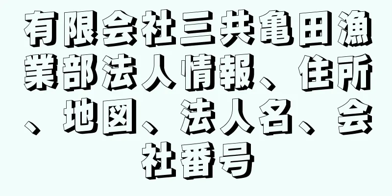 有限会社三共亀田漁業部法人情報、住所、地図、法人名、会社番号