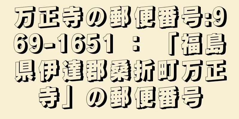 万正寺の郵便番号:969-1651 ： 「福島県伊達郡桑折町万正寺」の郵便番号