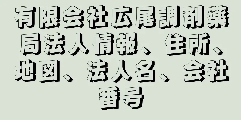 有限会社広尾調剤薬局法人情報、住所、地図、法人名、会社番号