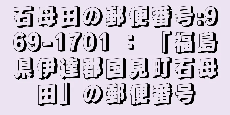 石母田の郵便番号:969-1701 ： 「福島県伊達郡国見町石母田」の郵便番号