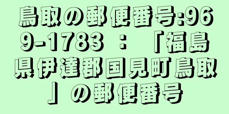 鳥取の郵便番号:969-1783 ： 「福島県伊達郡国見町鳥取」の郵便番号