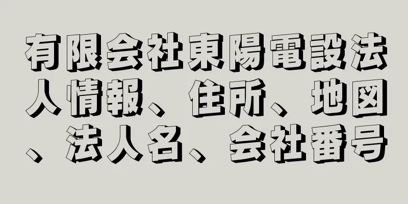 有限会社東陽電設法人情報、住所、地図、法人名、会社番号