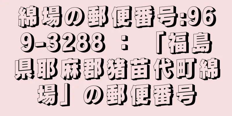 綿場の郵便番号:969-3288 ： 「福島県耶麻郡猪苗代町綿場」の郵便番号