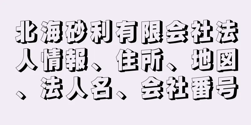 北海砂利有限会社法人情報、住所、地図、法人名、会社番号